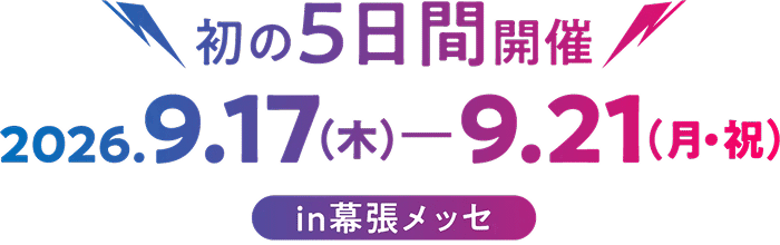 2026年9月17日(木)から9月21日(月・祝)まで初の5日間開催! in 幕張メッセ